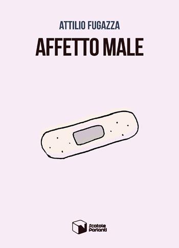Affetto male - Attilio Fugazza - Libro Scatole Parlanti 2021, Forme | Libraccio.it