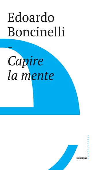 Capire la mente - Edoardo Boncinelli - Libro Castelvecchi 2017, Irruzioni | Libraccio.it