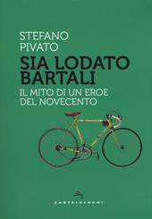 Sia lodato Bartali. Il mito di un eroe del Novecento