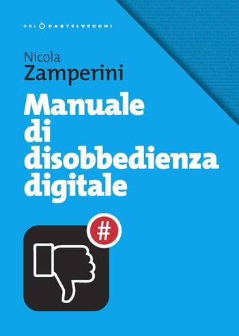 Manuale di disobbedienza digitale - Nicola Zamperini - Libro Castelvecchi 2019, Oblò | Libraccio.it