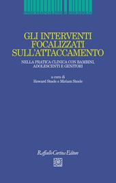 Gli interventi focalizzati sull'attaccamento. Nella pratica clinica con bambini, adolescenti e genitori