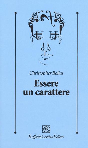 Essere un carattere - Christopher Bollas - Libro Raffaello Cortina Editore 2020, Psicologia clinica e psicoterapia | Libraccio.it