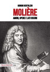 Molière. Amori, opere e lati oscuri