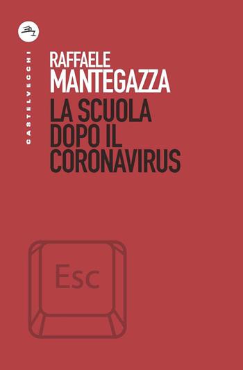 La scuola dopo il coronavirus - Raffaele Mantegazza - Libro Castelvecchi 2020, ESC | Libraccio.it