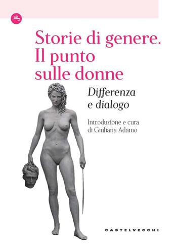 Storie di genere. Il punto sulle donne. Differenza e dialogo  - Libro Castelvecchi 2022, Le Navi | Libraccio.it