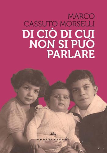 Di ciò di cui non si può parlare - Marco Cassuto Morselli - Libro Castelvecchi 2022, Storie | Libraccio.it