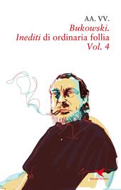 Bukowski. Inediti di ordinaria follia. Vol. 4