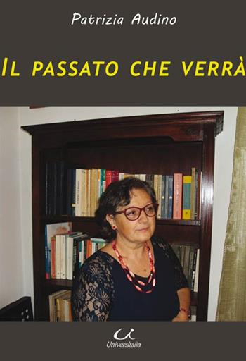 Il passato che verrà. Il fascino di invecchiare - Patrizia Audino - Libro Universitalia 2018, Scienza & cultura | Libraccio.it