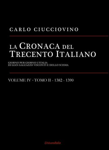 La cronaca del Trecento italiano. Giorno per giorno l'Italia di Gian Galeazzo Visconti e dello scisma. Vol. 4\2: 1382-1390. - Carlo Ciucciovino - Libro Universitalia 2020 | Libraccio.it