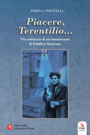 «Piacere, Terentilio...». Vita ordinaria di un commissario di Pubblica Sicurezza - Piero A. Piscitelli - Libro ERGA 2023, Letteratura:narrativa | Libraccio.it