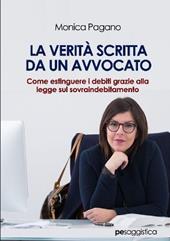 La verità scritta da un avvocato. Come estinguere i debiti grazie alla legge sul sovraindebitamento