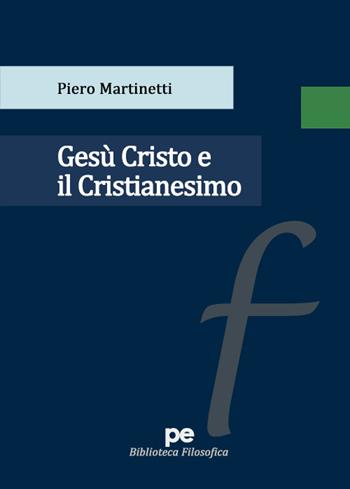 Gesù Cristo e il Cristianesimo - Piero Martinetti - Libro Primiceri Editore 2022, Biblioteca filosofica | Libraccio.it