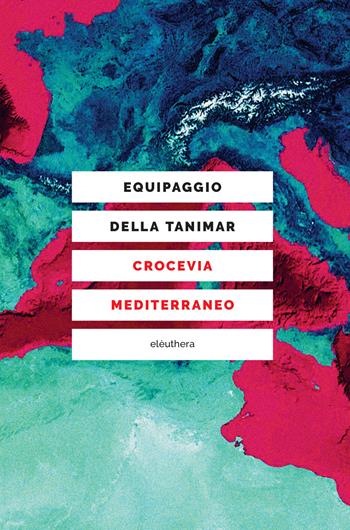 Crocevia Mediterraneo - Equipaggio della Tanimar - Libro Elèuthera 2023 | Libraccio.it