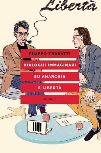 Dialoghi immaginari su anarchia e libertà - Filippo Trasatti - Libro Elèuthera 2024 | Libraccio.it