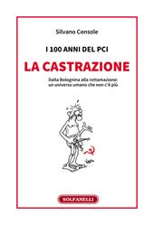 I 100 anni del PCI: la castrazione. Dalla Bolognina alla rottamazione: un universo umano che non c'è più