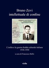 Bruno Zevi intellettuale di confine. L'esilio e la guerra fredda culturale italiana 1938-1950