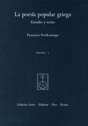 La poesía popular griega. Estudio y texto - Francisca Pordomingo - Libro Fabrizio Serra Editore 2022, Syncris. Biblioteca di studi e ricerche sull'antichità classica | Libraccio.it