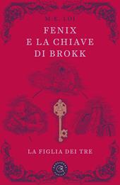 Fenix e la chiave di Brokk. La figlia dei tre. Ediz. illustrata