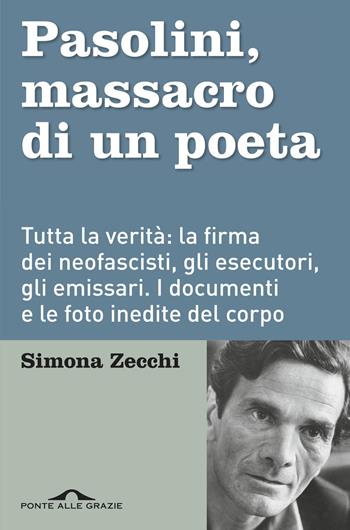 Pasolini, massacro di un poeta - Simona Zecchi - Libro Ponte alle Grazie 2018, Inchieste | Libraccio.it