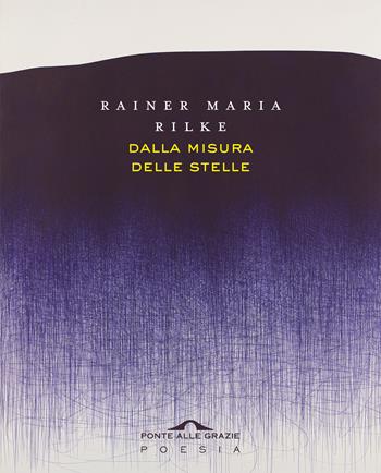 Dalla misura delle stelle. Testo originale a fronte - Rainer Maria Rilke - Libro Ponte alle Grazie 2019, Poesia | Libraccio.it
