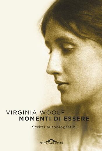Momenti di essere. Scritti autobiografici - Virginia Woolf - Libro Ponte alle Grazie 2020, Scrittori | Libraccio.it