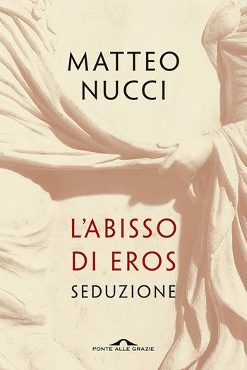 L' abisso di Eros. Seduzione - Matteo Nucci - Libro Ponte alle Grazie 2020, Saggi | Libraccio.it