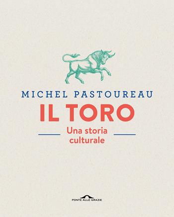 Il toro. Una storia culturale. Ediz. a colori - Michel Pastoureau - Libro Ponte alle Grazie 2020, Fuori collana | Libraccio.it
