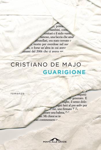 Guarigione - Cristiano De Majo - Libro Ponte alle Grazie 2021, Scrittori | Libraccio.it