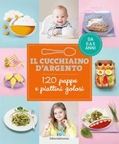 Il cucchiaino d'argento. 120 pappe e piattini golosi. Da 0 a 5 anni