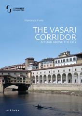 The Vasari Corridor. A road above the city. Ediz. illustrata
