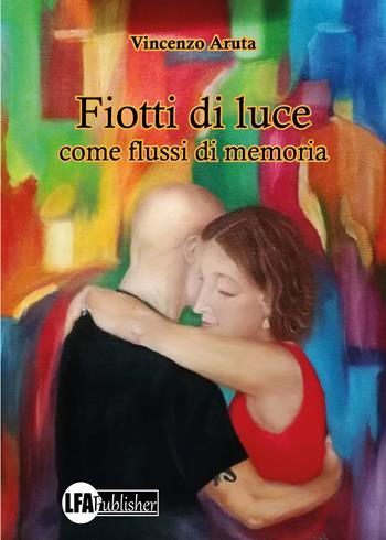 Fiotti di Luce. Come flussi di memoria - Vincenzo Aruta - Libro LFA Publisher 2023 | Libraccio.it