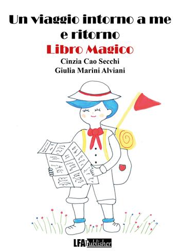 Un viaggio intorno a me e ritorno - Cinzia Cao Secchi, Giulia Marini Alviani - Libro LFA Publisher 2024 | Libraccio.it