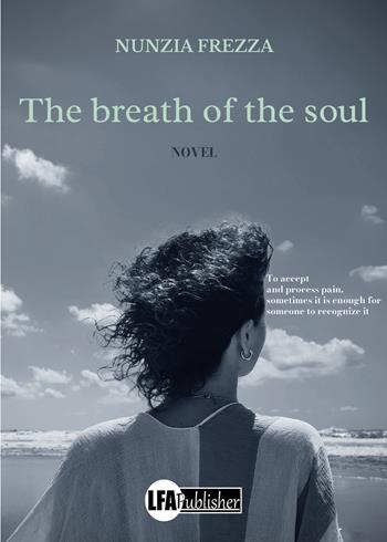 The breath of the soul - Nunzia Frezza - Libro LFA Publisher 2024 | Libraccio.it