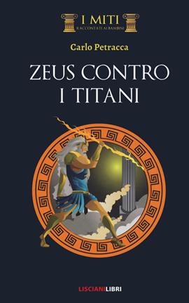Zeus contro i Titani - Carlo Petracca - Libro Liscianilibri 2020, I miti raccontati ai bambini | Libraccio.it