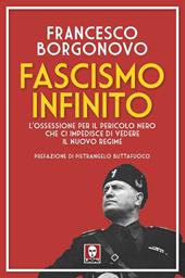 Fascismo infinito. L'ossessione per il pericolo nero che ci impedisce di vedere il nuovo regime