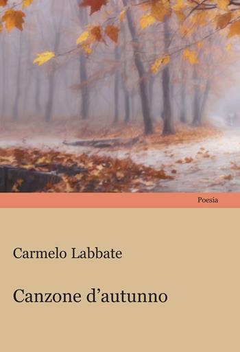 Canzone d'autunno - Carmelo Labbate - Libro Progetto Cultura 2024 | Libraccio.it