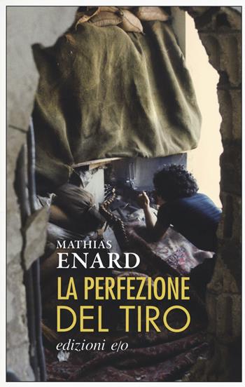 La perfezione del tiro - Mathias Enard - Libro E/O 2018, Dal mondo | Libraccio.it