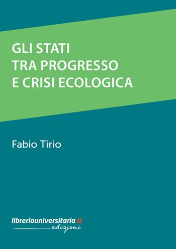 Gli stati tra progresso e crisi ecologica - Fabio Tirio - Libro libreriauniversitaria.it 2023 | Libraccio.it