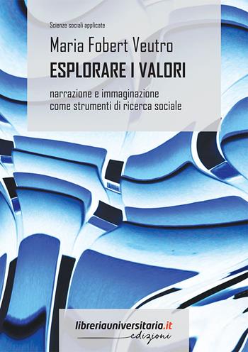 Esplorare i valori. Narrazione e immaginazione come strumenti di ricerca sociale - Maria Fobert Veutro - Libro libreriauniversitaria.it 2023, Scienze sociali applicate | Libraccio.it