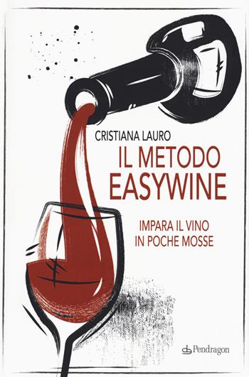 Il metodo easywine. Impara il vino in poche mosse - Cristiana Lauro - Libro Pendragon 2019, Varia | Libraccio.it