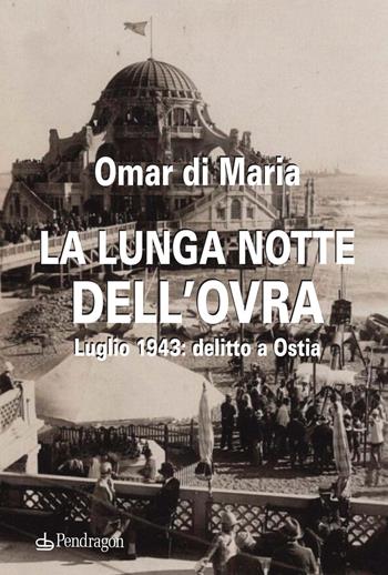 La lunga notte dell'OVRA. Luglio 1943: delitto a Ostia - Omar Di Maria - Libro Pendragon 2020, Linferno | Libraccio.it