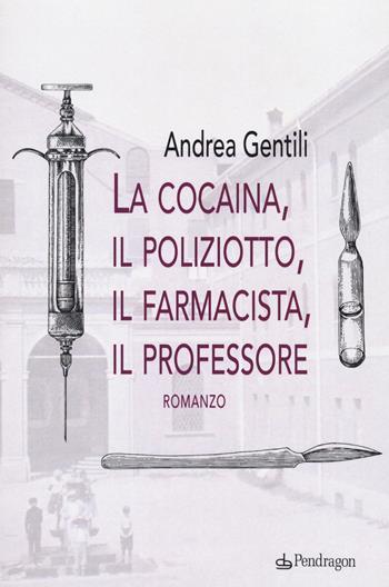 La cocaina, il poliziotto, il farmacista, il professore - Andrea Gentili - Libro Pendragon 2020, Linferno | Libraccio.it