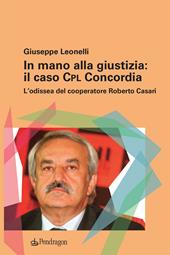 In mano alla giustizia: il caso Cpl Concordia. L'odissea del cooperatore Roberto Casari