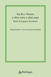 Tra Po e Tevere, e altre terre e altri mari. Studi di lingua e di culture