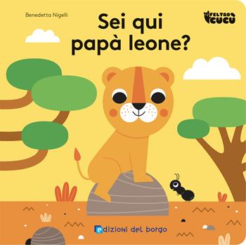 Sei qui papà leone? Feltro cucù. Ediz. a colori - Benedetta Nigelli - Libro Edizioni del Borgo 2023 | Libraccio.it