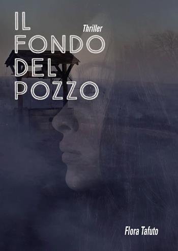 Il fondo del pozzo - Flora Tafuto - Libro Passione Scrittore selfpublishing 2022 | Libraccio.it