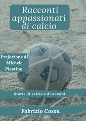 Racconti appassionati di calcio. Storie di calcio e di uomini