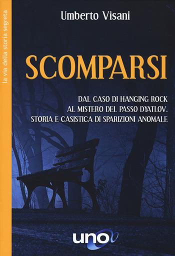 Scomparsi. Dal caso di Hanging Rock al mistero del Passo Dyatlov. Storia e casistica di sparizioni anomale - Umberto Visani - Libro Uno Editori 2020 | Libraccio.it