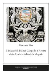Il palazzo di Bianca Cappello a Firenze. Simboli, miti e alchemiche allegorie