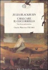 Cavalcare il coccodrillo. Vita di un ambientalista. Charles Waterton (1782-1865)